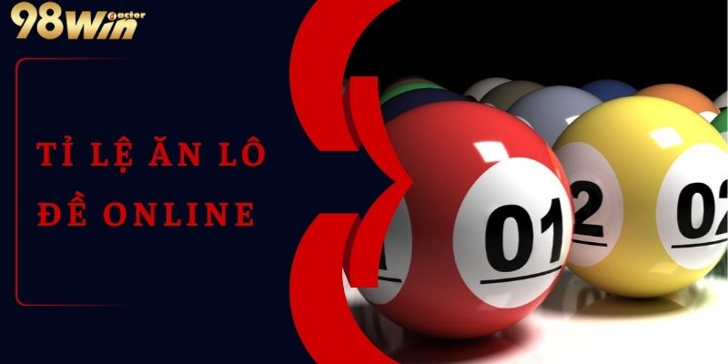 Các Yếu Tố Ảnh Hưởng Đến Tỉ Lệ Ăn Lô Đề Online Tại 98win